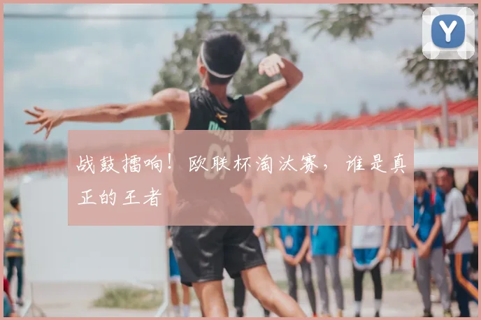 战鼓擂响!欧联杯淘汰赛,谁是真正的王者