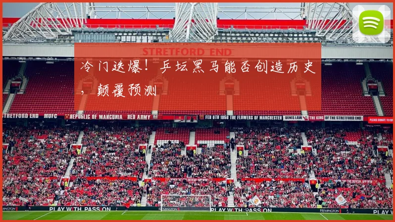 冷门迭爆！乒坛黑马能否创造历史，颠覆预测