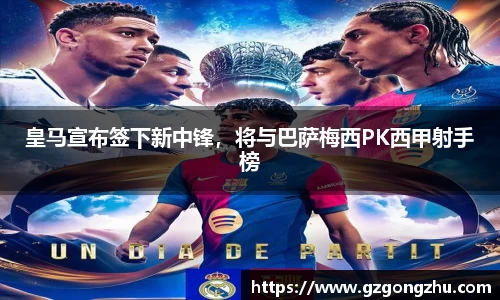 皇马宣布签下新中锋，将与巴萨梅西PK西甲射手榜