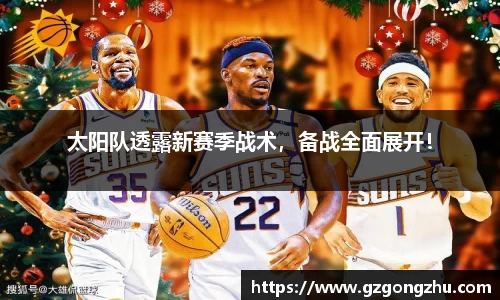 太阳队透露新赛季战术，备战全面展开！