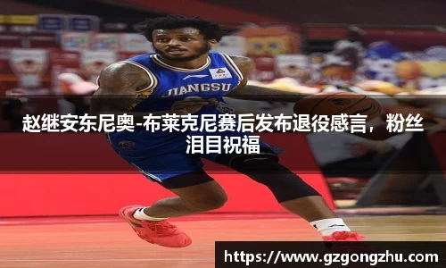 赵继安东尼奥-布莱克尼赛后发布退役感言，粉丝泪目祝福
