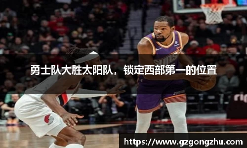 勇士队大胜太阳队，锁定西部第一的位置