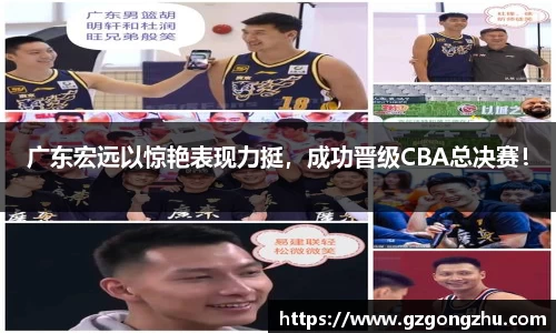 广东宏远以惊艳表现力挺，成功晋级CBA总决赛！