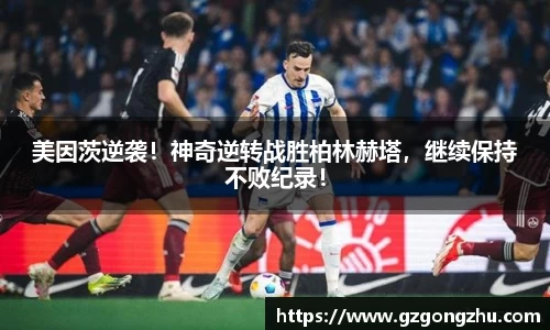 美因茨逆袭！神奇逆转战胜柏林赫塔，继续保持不败纪录！
