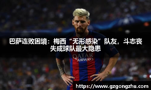 巴萨连败困境：梅西“无形感染”队友，斗志丧失成球队最大隐患