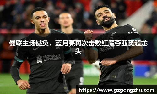 曼联主场憾负，蓝月亮再次击败红魔夺取英超龙头