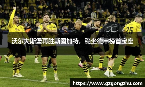 沃尔夫斯堡再胜斯图加特，稳坐德甲榜首宝座