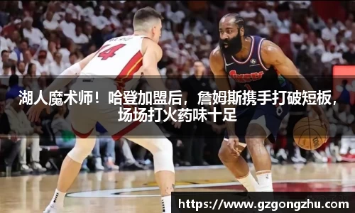 湖人魔术师！哈登加盟后，詹姆斯携手打破短板，场场打火药味十足