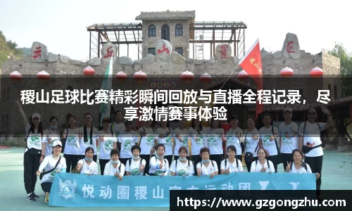 稷山足球比赛精彩瞬间回放与直播全程记录，尽享激情赛事体验