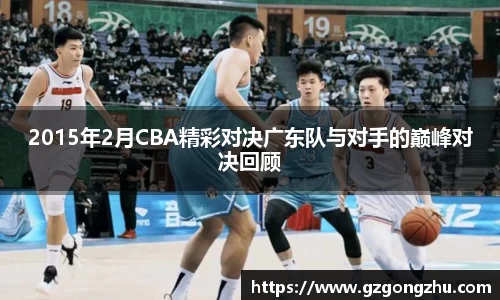2015年2月CBA精彩对决广东队与对手的巅峰对决回顾