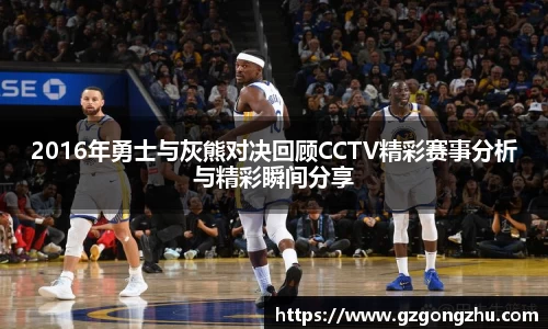 2016年勇士与灰熊对决回顾CCTV精彩赛事分析与精彩瞬间分享
