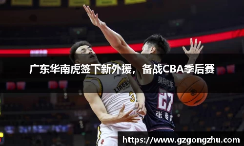 广东华南虎签下新外援，备战CBA季后赛